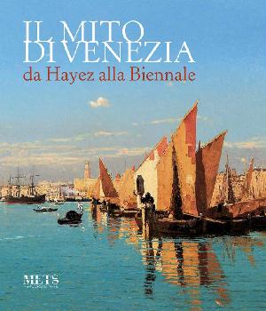 THE MYTH OF VENICE - FROM HAYEZ TO THE BIENNALE