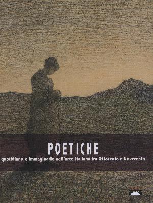 POETICS. EVERYDAY AND IMAGINARY IN ITALIAN ART BETWEEN THE 19TH AND 20TH CENTURIES