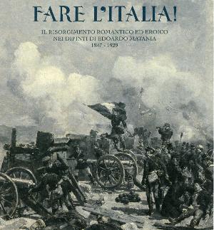 FARE L'ITALIA! - Il Risorgimento romantico ed eroico nei dipinti di Edoardo Matania (1847 - 1929)